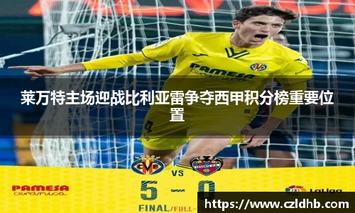莱万特主场迎战比利亚雷争夺西甲积分榜重要位置